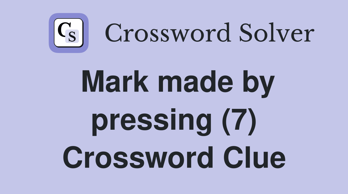 Mark made by pressing (7) Crossword Clue Answers Crossword Solver
